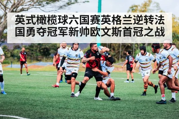 英式橄榄球六国赛英格兰逆转法国勇夺冠军新帅欧文斯首冠之战